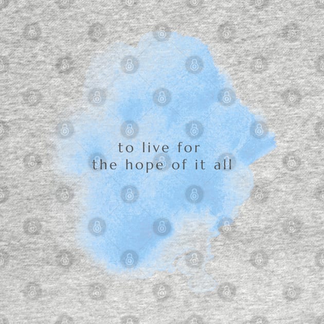 To Live For The Hope Of It All by TayaDesign